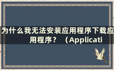 为什么我无法安装应用程序下载应用程序？ （Application Exchange无法下载软件）